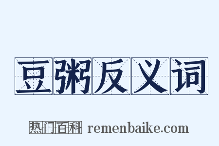 豆粥反义词是什么意思的图片